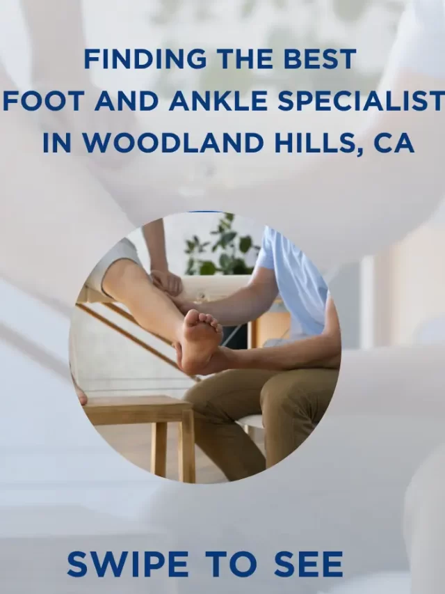 Best Foot and Ankle Specialist Near Woodland Hills CA